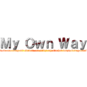 Ｍｙ Ｏｗｎ Ｗａｙ (Damy radę, bo nie damy się skłócić, nie będziemy słuchać ludzi, którzy sami są głusi)