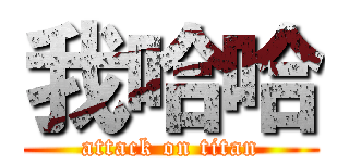 我哈哈 (attack on titan)