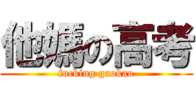 他媽の高考 (fucking gaokao)