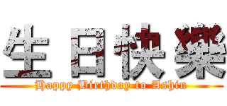 生 日 快 樂 (Happy Birthday to Ashin)