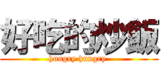 好吃的炒飯 (hungry hungry )