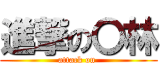 進撃の〇林 (attack on )
