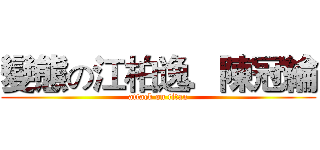 變態の江柏逸．陳冠綸 (attack on titan)