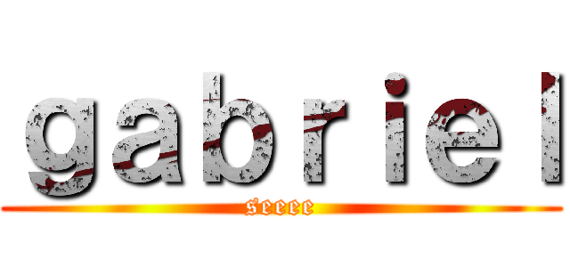 ｇａｂｒｉｅｌ (seeee)