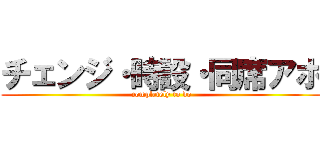 チェンジ・時設・同席アポ (completely to do)