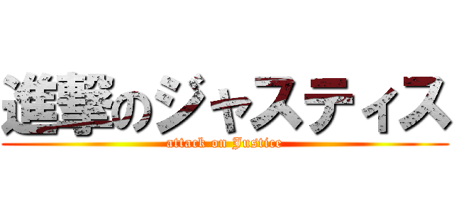 進撃のジャスティス (attack on Justice)
