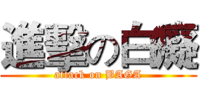 進擊の白癡 (attack on BAGA)