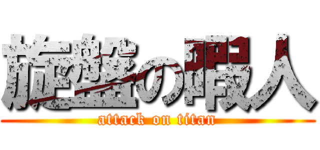 旋盤の暇人 (attack on titan)