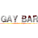 ＧＡＹ ＢＡＲ (attack on Gay)
