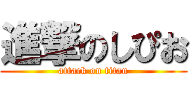 進撃のしぴお (attack on titan)