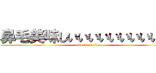 鼻毛美味しいいいいいいいいい！！ (attack on titan)