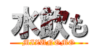 水飲も (MIZUNOMO)