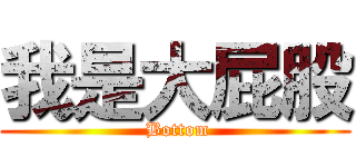 我是大屁股 ( Bottom)