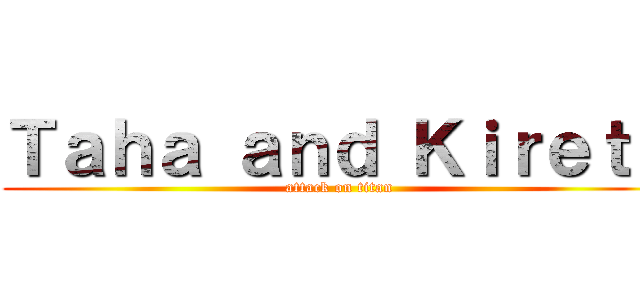 Ｔａｈａ ａｎｄ Ｋｉｒｅｔｏ (attack on titan)