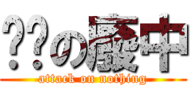 耍憨の廢中 (attack on nothing)