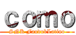 ｃｏｍｏ (SNK FaudubLatino)