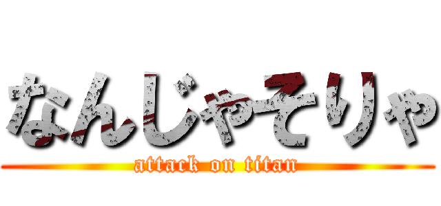 なんじゃそりゃ (attack on titan)