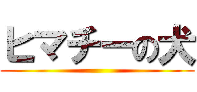 ヒマチーの犬 ()