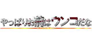 やっぱりお前はウンコだな (attack on titan)