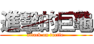 進擊的巨龜 (attack on turtle )