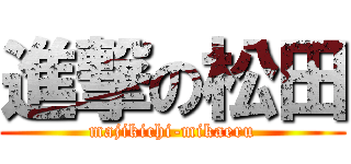 進撃の松田 (majikichi-mikaeru)