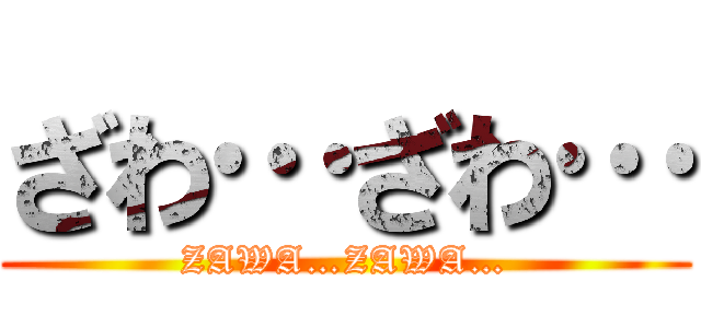 ざわ…ざわ… (ZAWA…ZAWA…)