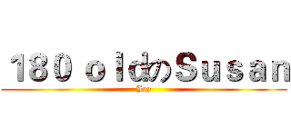１８０ ｏｌｄのＳｕｓａｎ (Joy)