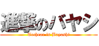 進撃のバヤシ (Techear is Bayashi)