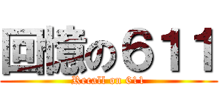 回憶の６１１ (Recall on 611)