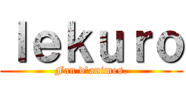 Ｉｅｋｕｒｏ (Fan d\'animes.)