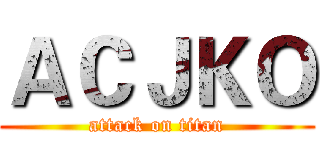 ＡＣＪＫＯ (attack on titan)