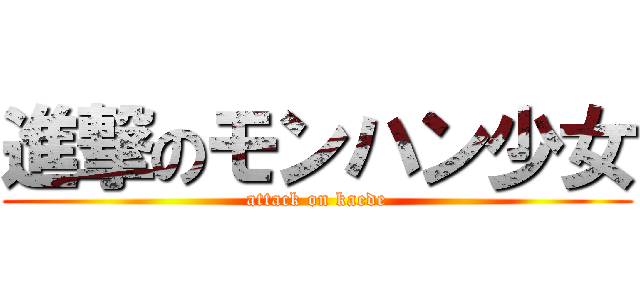 進撃のモンハン少女 (attack on kaede)
