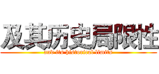 及其历史局限性 (and its historical limits)