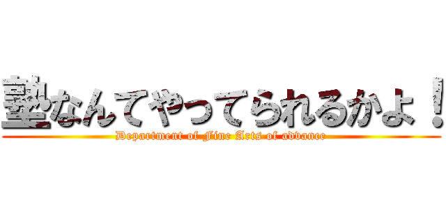 塾なんてやってられるかよ！ (Department of Fine Arts of advance)