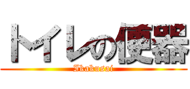 トイレの便器 (Ikakusai)