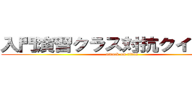 入門演習クラス対抗クイズ大会 (attack on titan)