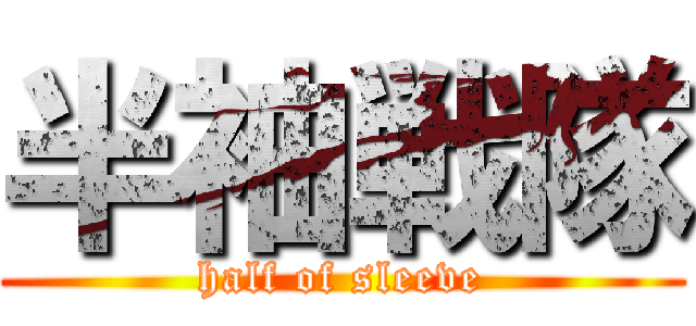 半袖戦隊 (half of sleeve)