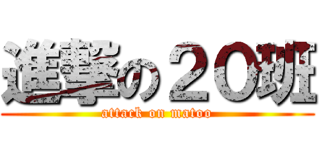進撃の２０班 (attack on matoo)