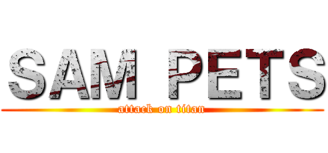 ＳＡＭ ＰＥＴＳ (attack on titan)