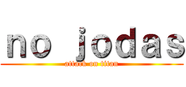 ｎｏ ｊｏｄａｓ (attack on titan)