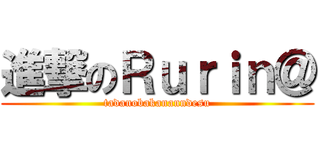 進撃のＲｕｒｉｎ＠ (tadanobakananndesu)