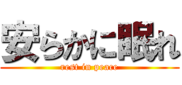安らかに眠れ (rest in peace)