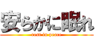 安らかに眠れ (rest in peace)