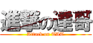 進撃の達哥 (Attack on TAT)