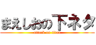 まえしおの下ネタ (attack on titan)