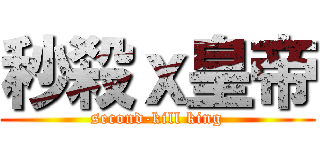 秒殺ｘ皇帝 (second-kill king)
