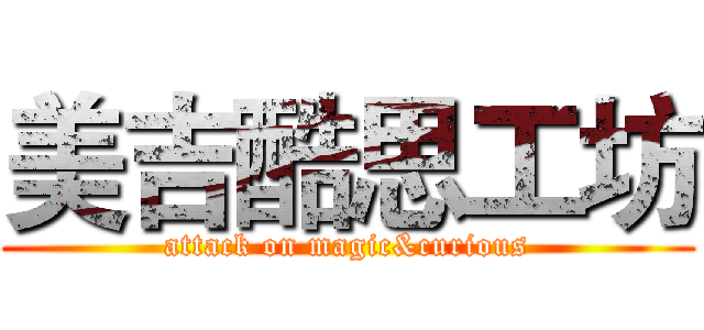 美吉酷思工坊 (attack on magic&curious)