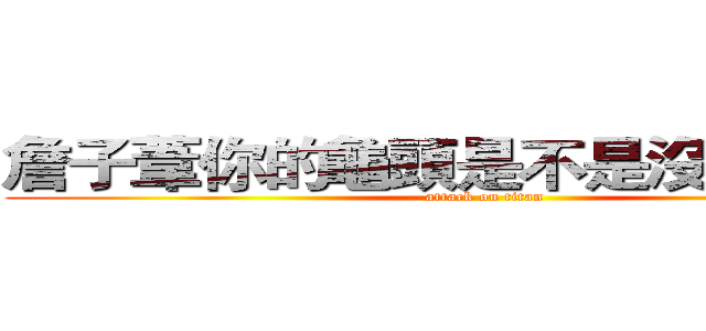 詹子葦你的龜頭是不是沒有洗乾淨 (attack on titan)