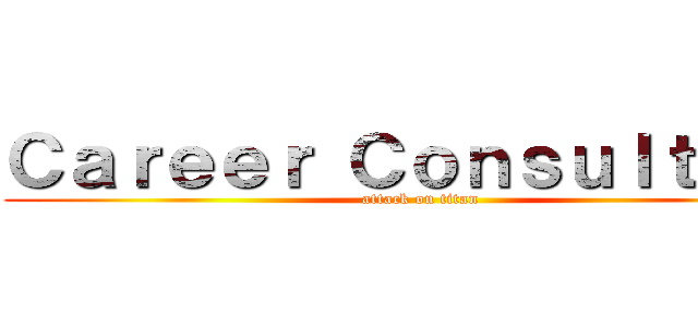 Ｃａｒｅｅｒ Ｃｏｎｓｕｌｔｉｎｇ (attack on titan)