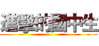 進擊的國中生 ()